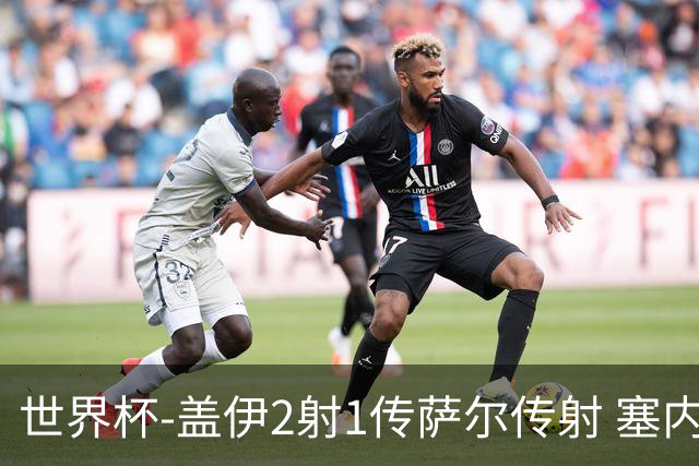 世界杯-盖伊2射1传萨尔传射 塞内加尔5-0十人伊拉克第三