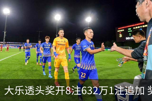 大乐透头奖开8注632万1注追加 奖池余额7.96亿