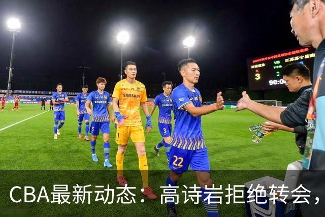 CBA最新动态：高诗岩拒绝转会，北控趁机引杜锋，朱俊龙完成签约